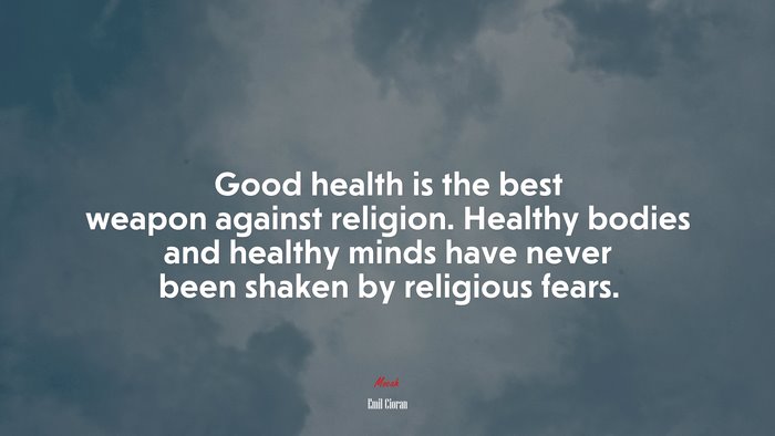 Good health is the best weapon against religion. Healthy bodies and healthy minds have never been shaken by religious fears. | Emil Cioran quote