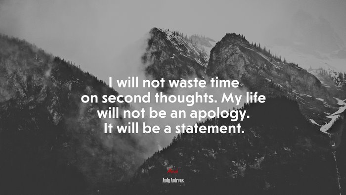 I will not waste time on second thoughts. My life will not be an apology. It will be a statement. | Andy Andrews quote