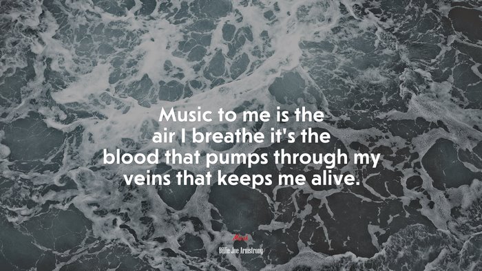 Music to me is the air I breathe it’s the blood that pumps through my veins that keeps me alive. | Billie Joe Armstrong quote