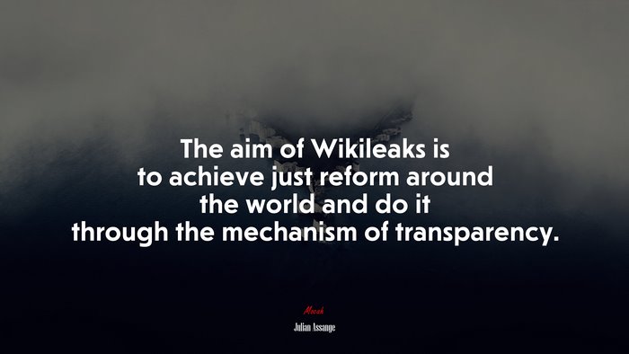 The aim of Wikileaks is to achieve just reform around the world and do it through the mechanism of transparency. | Julian Assange quote