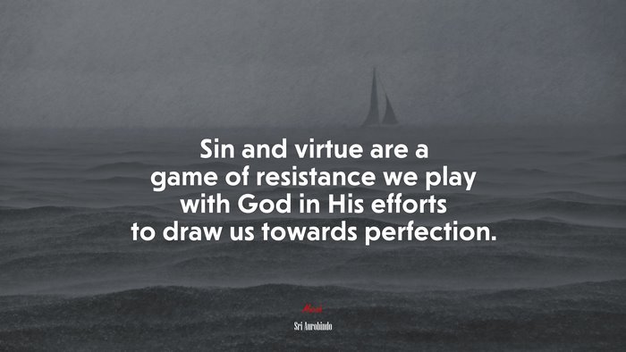 Sin and virtue are a game of resistance we play with God in His efforts to draw us towards perfection. | Sri Aurobindo quote