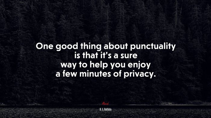 One good thing about punctuality is that it’s a sure way to help you enjoy a few minutes of privacy. | O. A. Battista quote
