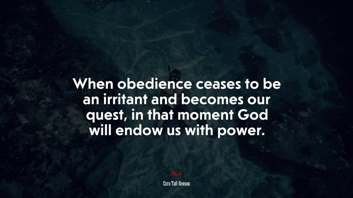When obedience ceases to be an irritant and becomes our quest, in that moment God will endow us with power. | Ezra Taft Benson quote