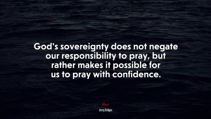 God’s sovereignty does not negate our responsibility to pray, but rather makes it possible for us to pray with confidence. | Jerry Bridges quote