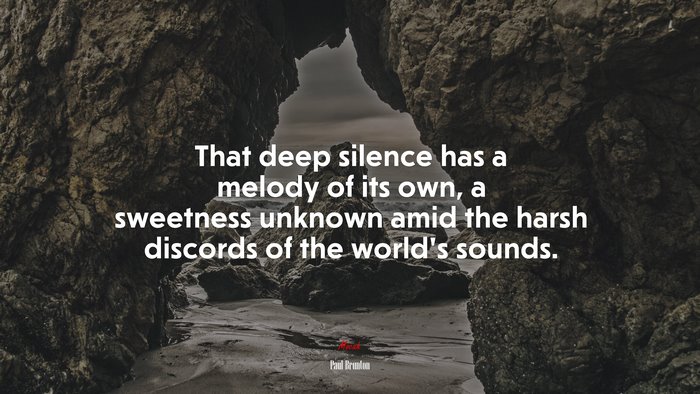 That deep silence has a melody of its own, a sweetness unknown amid the harsh discords of the world’s sounds. | Paul Brunton quote