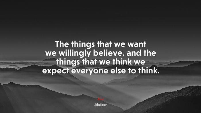 The things that we want we willingly believe, and the things that we think we expect everyone else to think. | Julius Caesar quote
