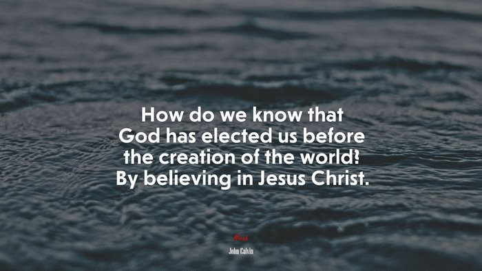 How do we know that God has elected us before the creation of the world ...