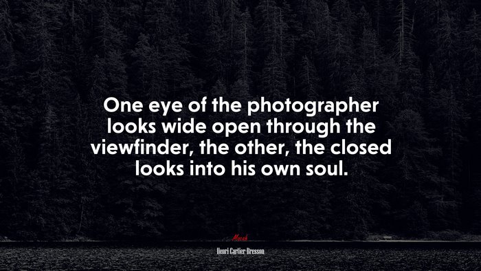 One eye of the photographer looks wide open through the viewfinder, the other, the closed looks into his own soul. | Henri Cartier-Bresson quote