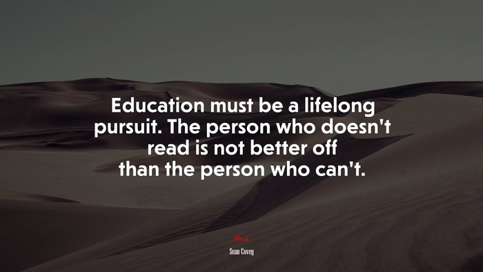 Education must be a lifelong pursuit. The person who doesn’t read is not better off than the person who can’t. | Sean Covey quote