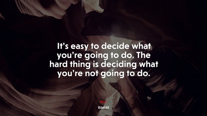 It’s easy to decide what you’re going to do. The hard thing is deciding what you’re not going to do. | Michael Dell quote