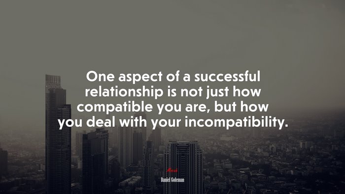 One aspect of a successful relationship is not just how compatible you are, but how you deal with your incompatibility. | Daniel Goleman quote