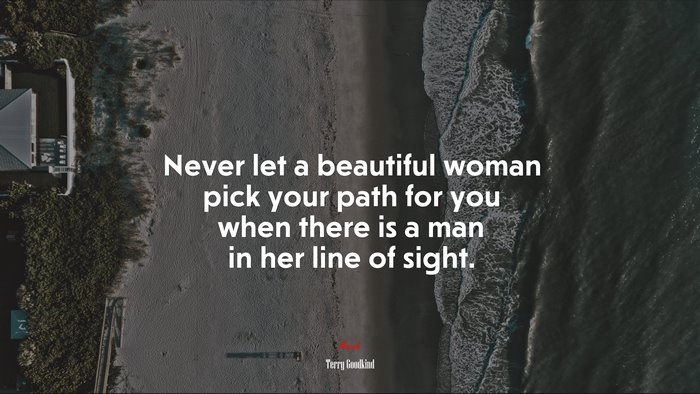 Never let a beautiful woman pick your path for you when there is a man in her line of sight. | Terry Goodkind quote