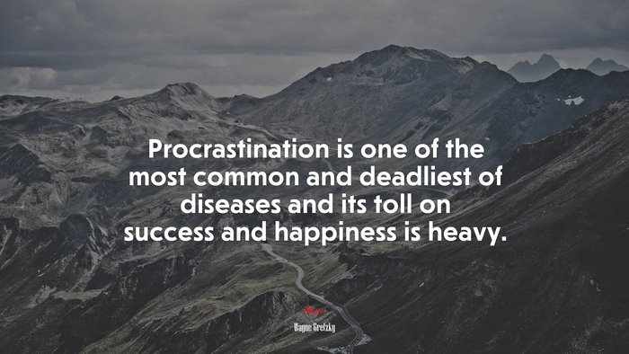 Procrastination is one of the most common and deadliest of diseases and its toll on success and happiness is heavy. | Wayne Gretzky quote