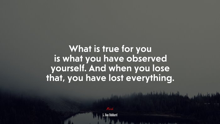 What is true for you is what you have observed yourself. And when you ...