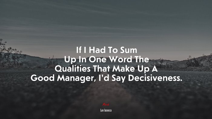 If I Had To Sum Up In One Word The Qualities That Make Up A Good Manager, I’d Say Decisiveness. | Lee Iacocca quote