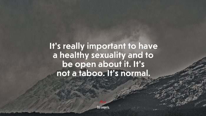 It’s really important to have a healthy sexuality and to be open about it. It’s not a taboo. It’s normal. | Eva Longoria quote