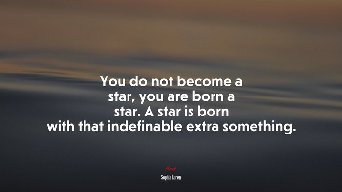 You do not become a star, you are born a star. A star is born with that indefinable extra something. | Sophia Loren quote
