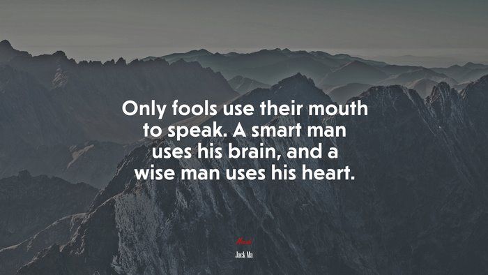 Only fools use their mouth to speak. A smart man uses his brain, and a wise man uses his heart. | Jack Ma quote
