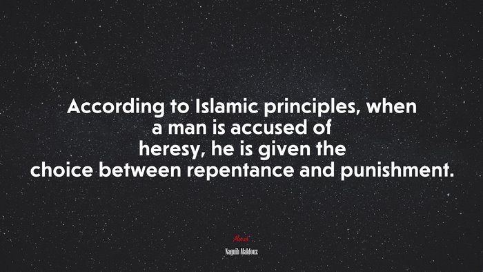 According to Islamic principles, when a man is accused of heresy, he is given the choice between repentance and punishment. | Naguib Mahfouz quote