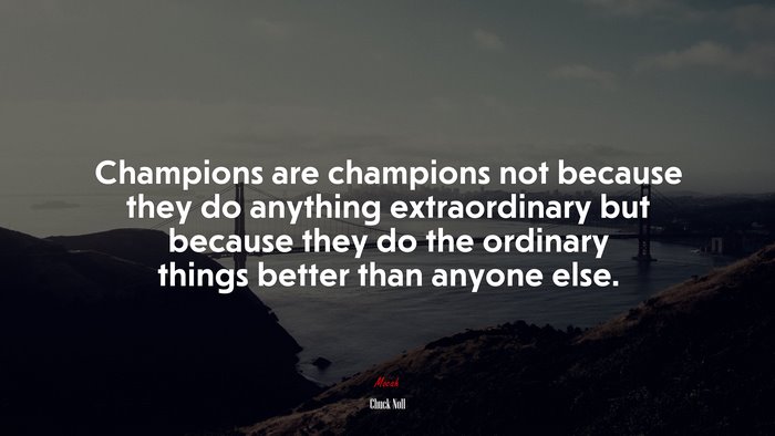 Champions are champions not because they do anything extraordinary but because they do the ordinary things better than anyone else. | Chuck Noll quote