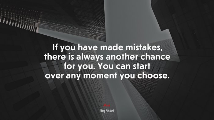 If you have made mistakes, there is always another chance for you. You can start over any moment you choose. | Mary Pickford quote