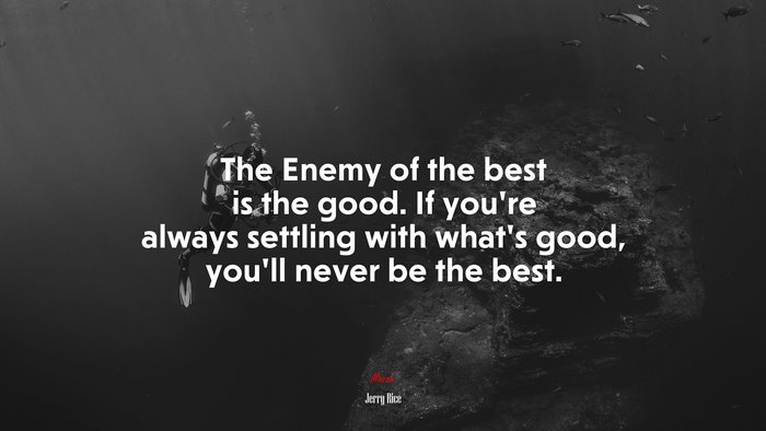 The Enemy of the best is the good. If you’re always settling with what’s good, you’ll never be the best. | Jerry Rice quote
