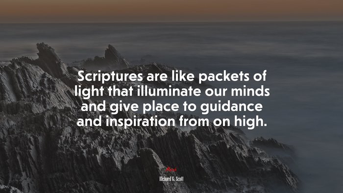 Scriptures are like packets of light that illuminate our minds and give place to guidance and inspiration from on high. | Richard G. Scott quote