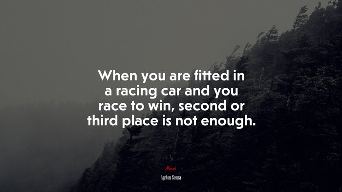 When you are fitted in a racing car and you race to win, second or third place is not enough. | Ayrton Senna quote