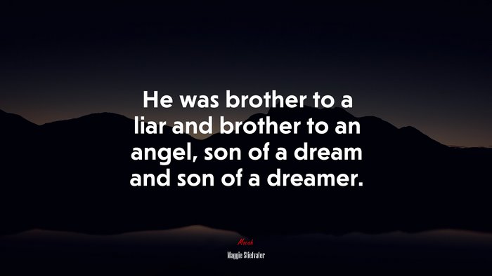 He was brother to a liar and brother to an angel, son of a dream and son of a dreamer. | Maggie Stiefvater quote