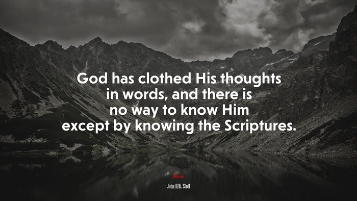 God has clothed His thoughts in words, and there is no way to know Him except by knowing the Scriptures. | John R.W. Stott quote