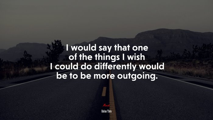 I would say that one of the things I wish I could do differently would be to be more outgoing. | Ratan Tata quote
