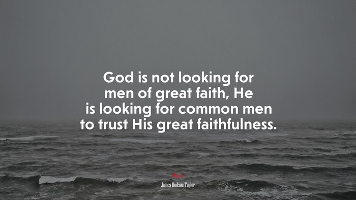 God is not looking for men of great faith, He is looking for common men to trust His great faithfulness. | James Hudson Taylor quote