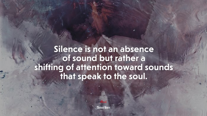 Silence is not an absence of sound but rather a shifting of attention toward sounds that speak to the soul. | Thomas Moore quote