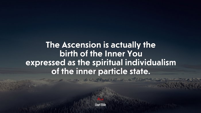 The Ascension is actually the birth of the Inner You expressed as the spiritual individualism of the inner particle state. | Stuart Wilde quote