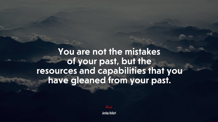 You are not the mistakes of your past, but the resources and capabilities that you have gleaned from your past. | Jordan Belfort quote