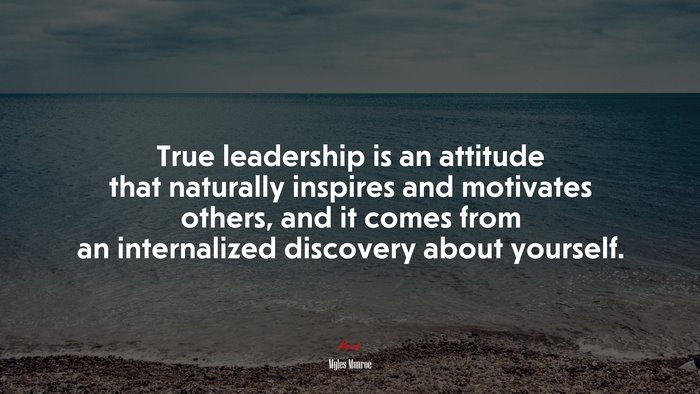 True leadership is an attitude that naturally inspires and motivates others, and it comes from an internalized discovery about yourself. | Myles Munroe quote