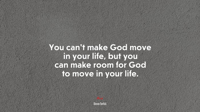 You can’t make God move in your life, but you can make room for God to move in your life. | Steven Furtick quote