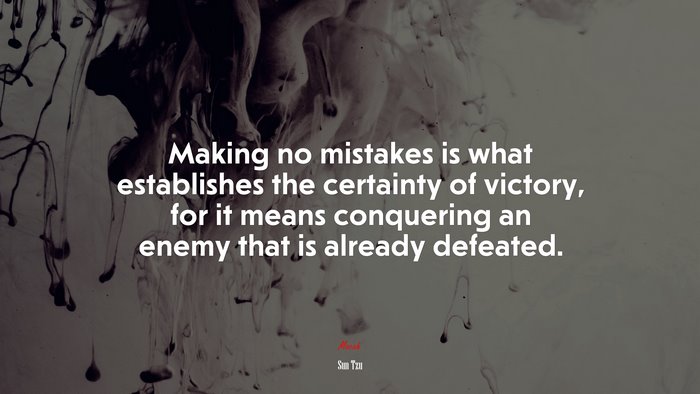 Making no mistakes is what establishes the certainty of victory, for it means conquering an enemy that is already defeated. | Sun Tzu quote