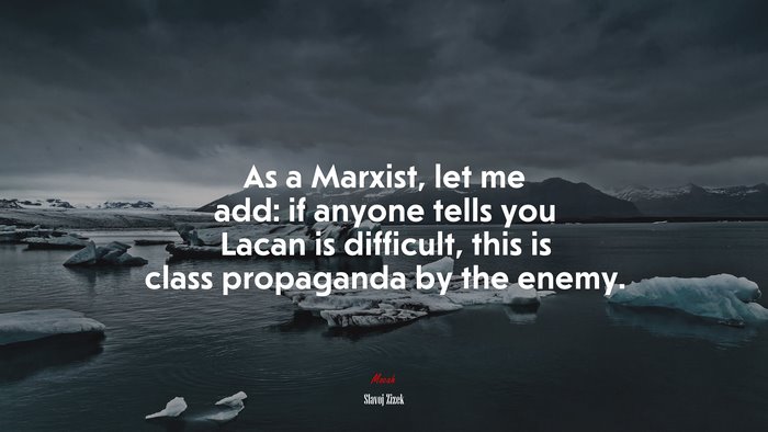 As a Marxist, let me add: if anyone tells you Lacan is difficult, this is class propaganda by the enemy. | Slavoj Žižek quote