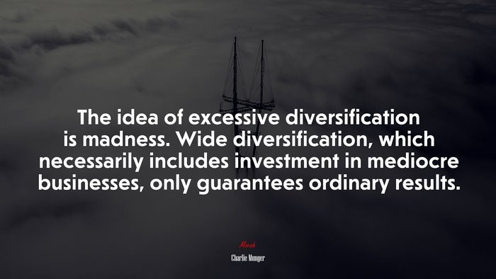 The idea of excessive diversification is madness. Wide diversification, which necessarily includes investment in mediocre businesses, only guarantees ordinary results. | Charlie Munger quote