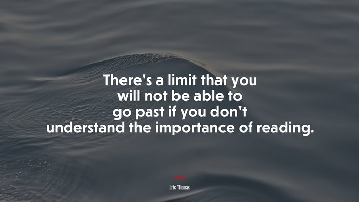 There’s a limit that you will not be able to go past if you don’t understand the importance of reading. | Eric Thomas quote