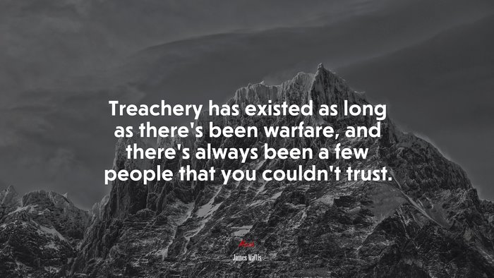 Treachery has existed as long as there’s been warfare, and there’s always been a few people that you couldn’t trust. | James Mattis quote