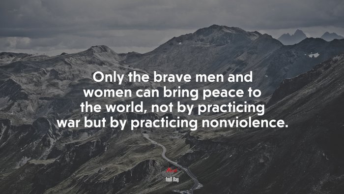 Only the brave men and women can bring peace to the world, not by practicing war but by practicing nonviolence. | Amit Ray quote