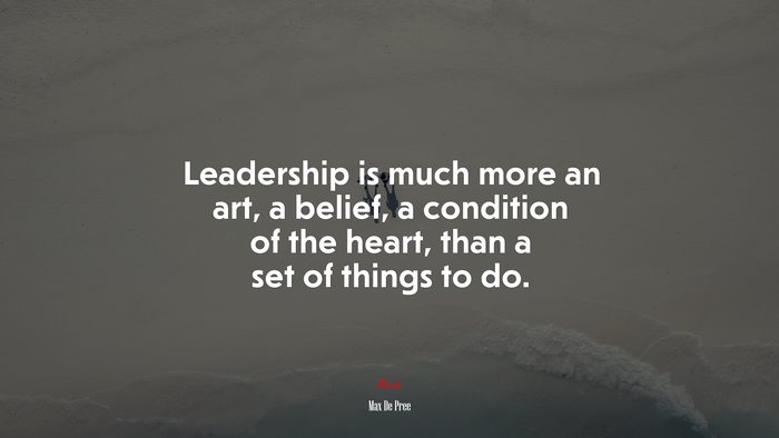 Leadership is much more an art, a belief, a condition of the heart, than a set of things to do. | Max De Pree quote