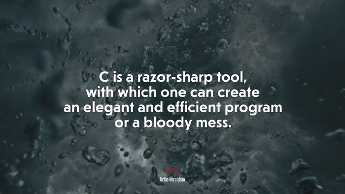 C is a razor-sharp tool, with which one can create an elegant and efficient program or a bloody mess. | Brian Kernighan quote