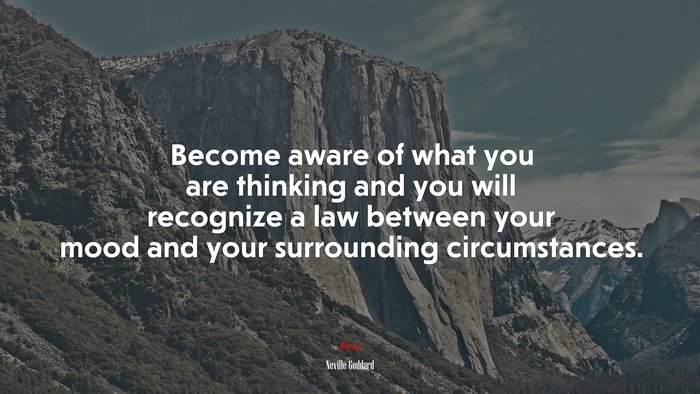 Become aware of what you are thinking and you will recognize a law between your mood and your surrounding circumstances. | Neville Goddard quote