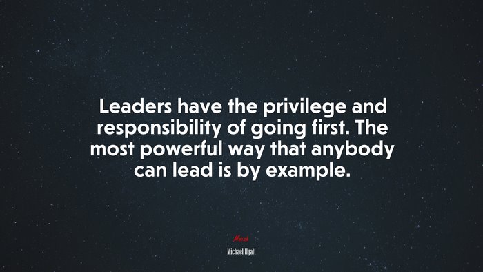 Leaders have the privilege and responsibility of going first. The most powerful way that anybody can lead is by example. | Michael Hyatt quote