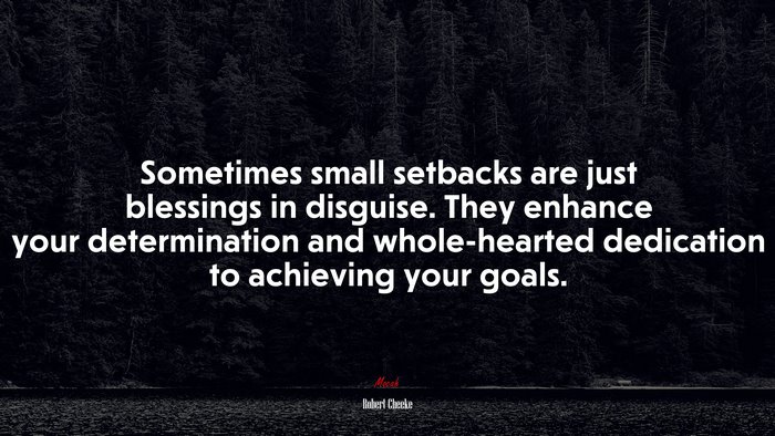 Sometimes small setbacks are just blessings in disguise. They enhance your determination and whole-hearted dedication to achieving your goals. | Robert Cheeke quote
