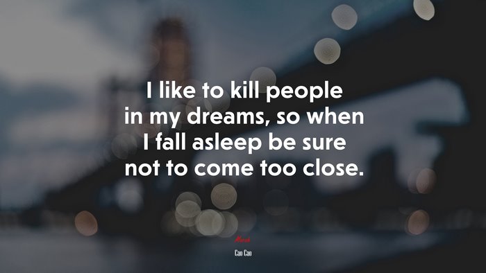 I like to kill people in my dreams, so when I fall asleep be sure not to come too close. | Cao Cao quote