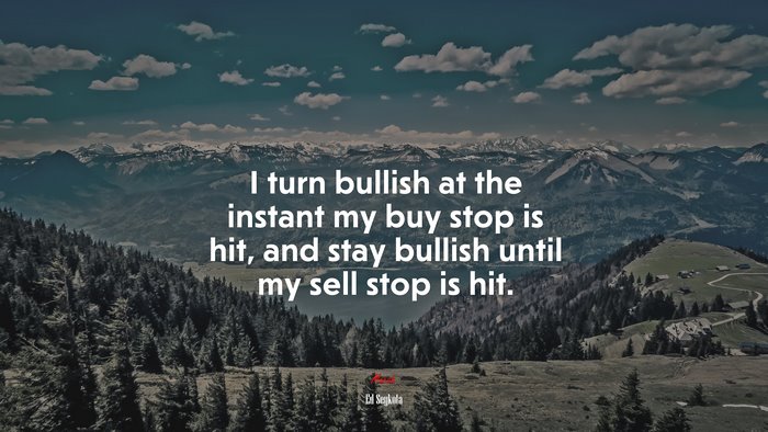 I turn bullish at the instant my buy stop is hit, and stay bullish until my sell stop is hit. | Ed Seykota quote